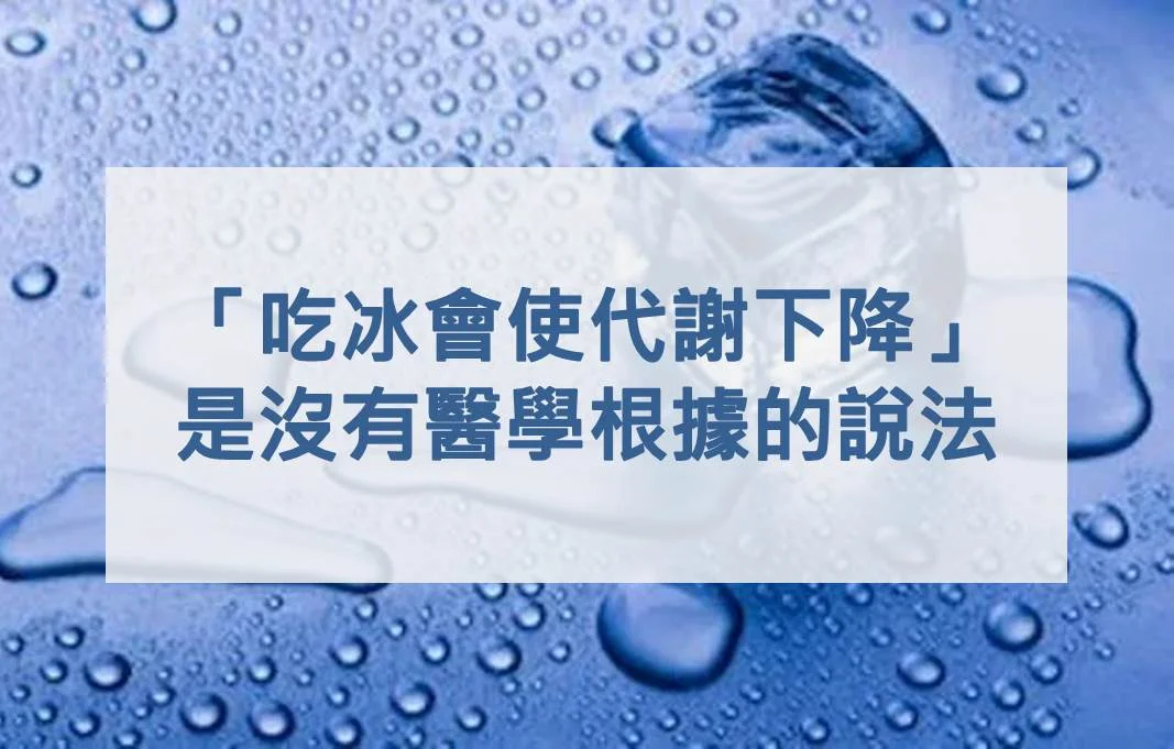 「吃冰會使代謝下降和體質變虛寒」是沒有醫學根據的說法